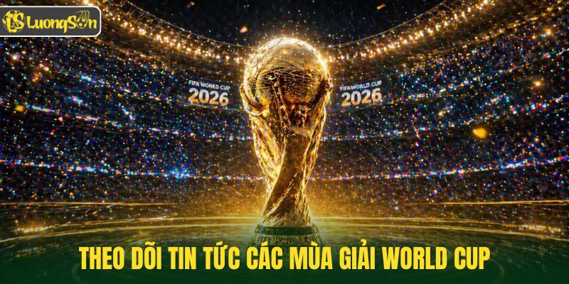 Theo dõi tin tức các mùa giải World Cup