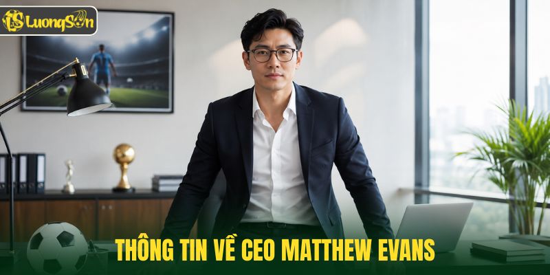 Thông tin về CEO Matthew Evans